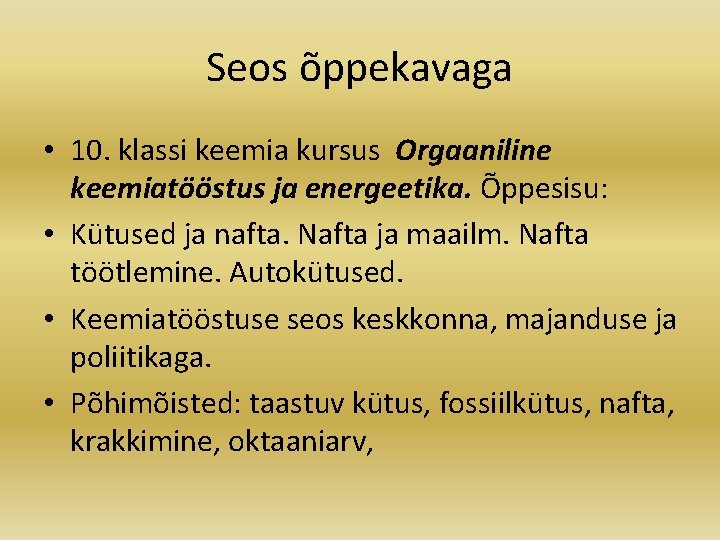 Seos õppekavaga • 10. klassi keemia kursus Orgaaniline keemiatööstus ja energeetika. Õppesisu: • Kütused