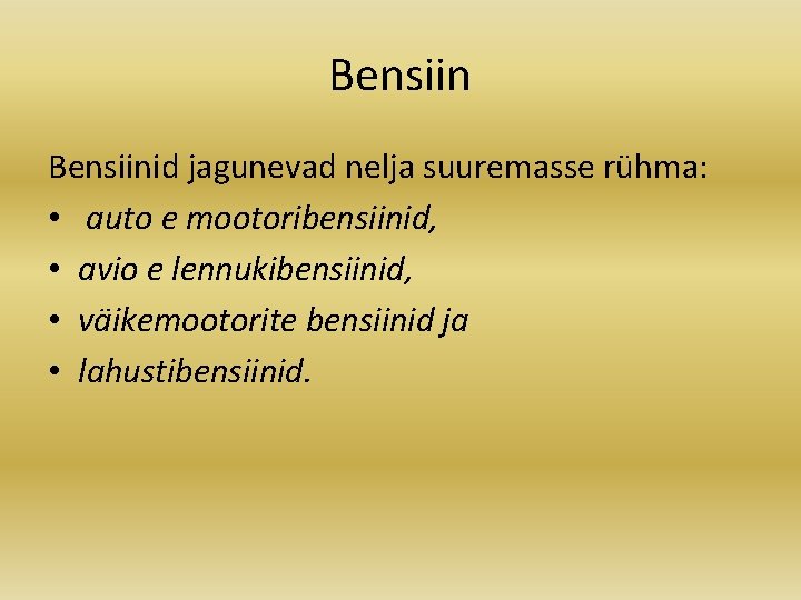 Bensiinid jagunevad nelja suuremasse rühma: • auto e mootoribensiinid, • avio e lennukibensiinid, •