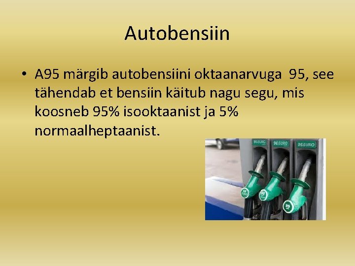 Autobensiin • A 95 märgib autobensiini oktaanarvuga 95, see tähendab et bensiin käitub nagu