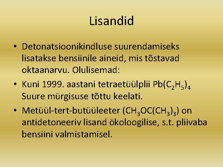 Lisandid • Detonatsioonikindluse suurendamiseks lisatakse bensiinile aineid, mis tõstavad oktaanarvu. Olulisemad: • Kuni 1999.