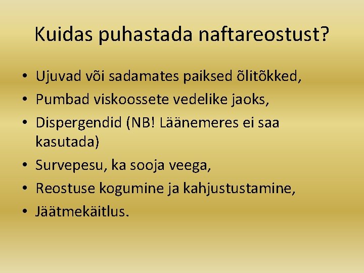 Kuidas puhastada naftareostust? • Ujuvad või sadamates paiksed õlitõkked, • Pumbad viskoossete vedelike jaoks,