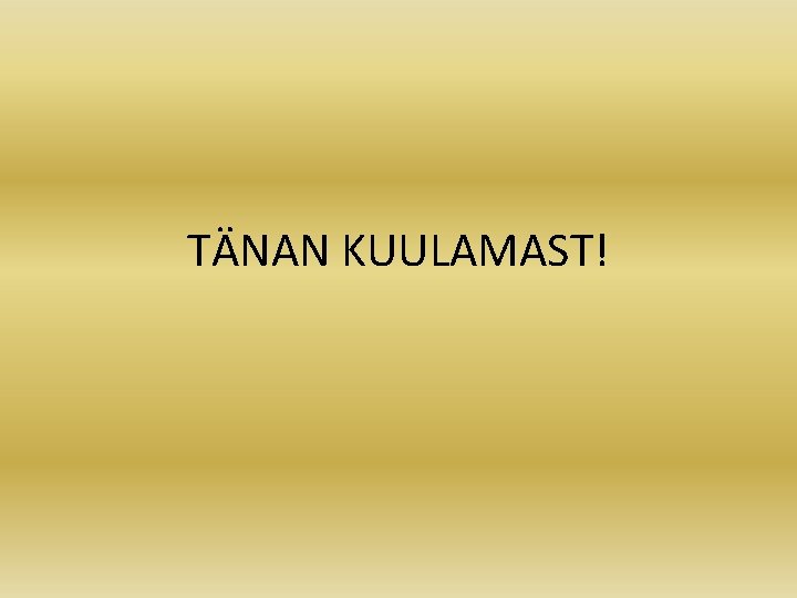 TÄNAN KUULAMAST! 
