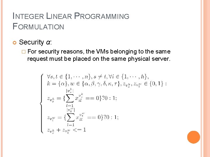 INTEGER LINEAR PROGRAMMING FORMULATION Security α: � For security reasons, the VMs belonging to