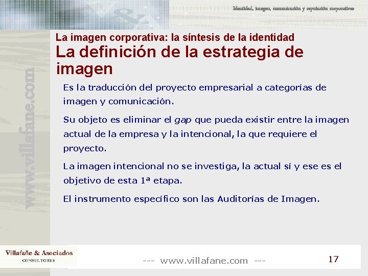 Identidad, imagen, comunicación y reputación corporativas www. villafane. com La imagen corporativa: la síntesis Identidad, imagen, comunicación y reputación corporativas www. villafane. com La imagen corporativa: la síntesis