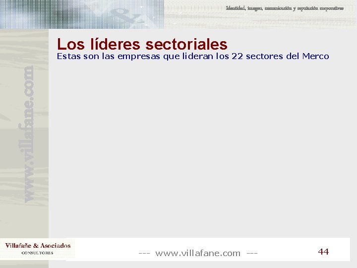 Identidad, imagen, comunicación y reputación corporativas Los líderes sectoriales www. villafane. com Estas son Identidad, imagen, comunicación y reputación corporativas Los líderes sectoriales www. villafane. com Estas son