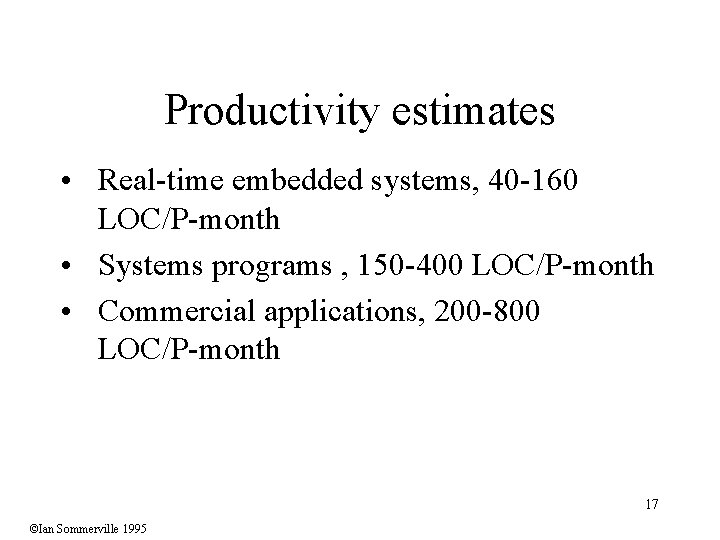 Productivity estimates • Real-time embedded systems, 40 -160 LOC/P-month • Systems programs , 150