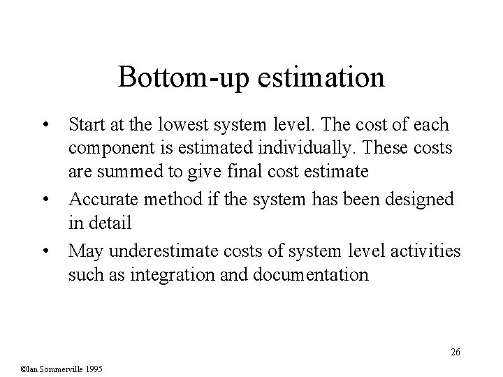 Bottom-up estimation • Start at the lowest system level. The cost of each component