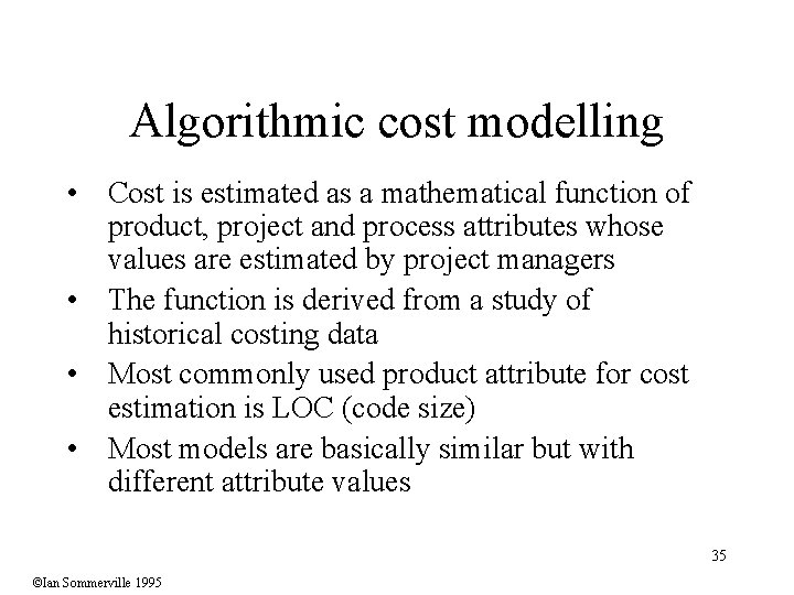 Algorithmic cost modelling • Cost is estimated as a mathematical function of product, project