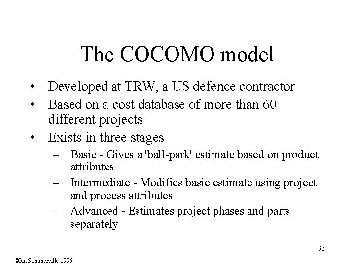 The COCOMO model • Developed at TRW, a US defence contractor • Based on