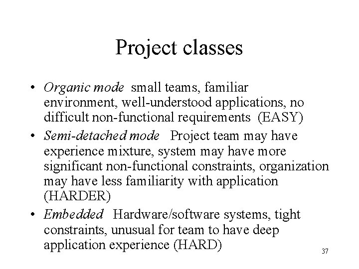 Project classes • Organic mode small teams, familiar environment, well-understood applications, no difficult non-functional