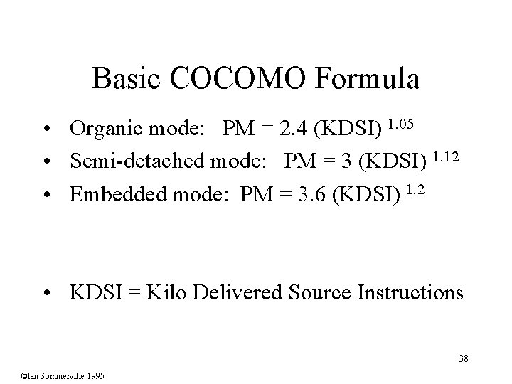 Basic COCOMO Formula • Organic mode: PM = 2. 4 (KDSI) 1. 05 •