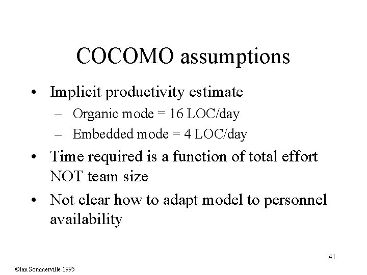 COCOMO assumptions • Implicit productivity estimate – Organic mode = 16 LOC/day – Embedded