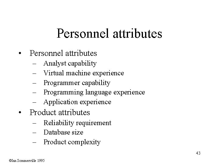 Personnel attributes • Personnel attributes – – – Analyst capability Virtual machine experience Programmer