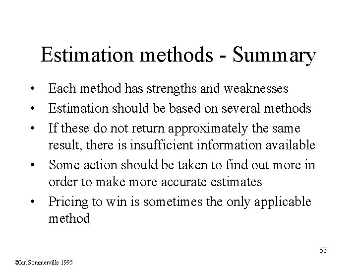 Estimation methods - Summary • Each method has strengths and weaknesses • Estimation should