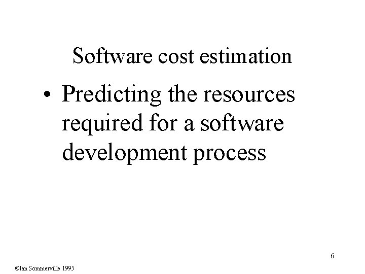 Software cost estimation • Predicting the resources required for a software development process 6