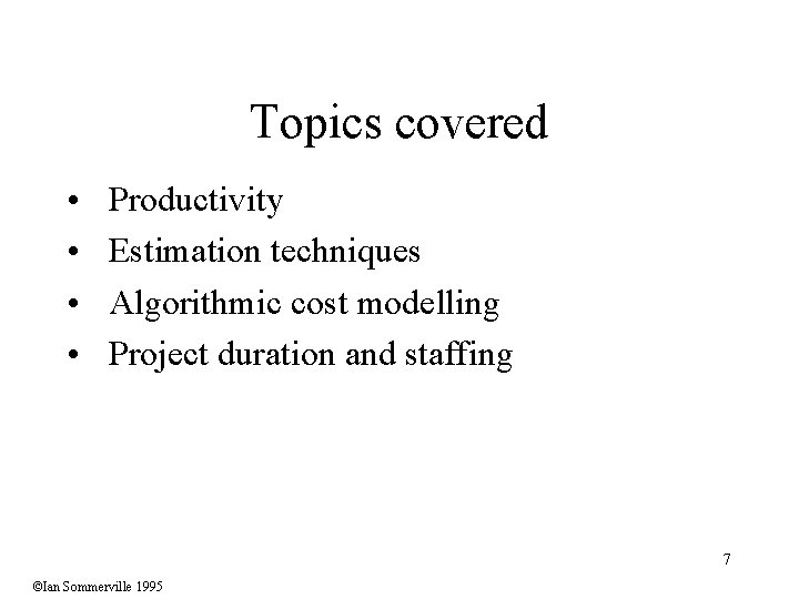 Topics covered • • Productivity Estimation techniques Algorithmic cost modelling Project duration and staffing