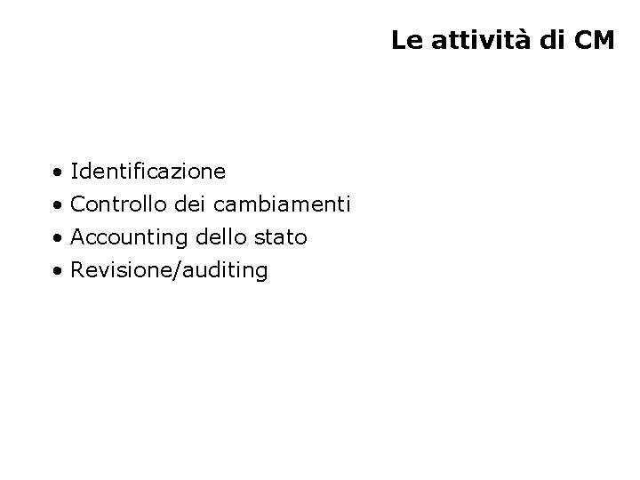Le attività di CM • Identificazione • Controllo dei cambiamenti • Accounting dello stato