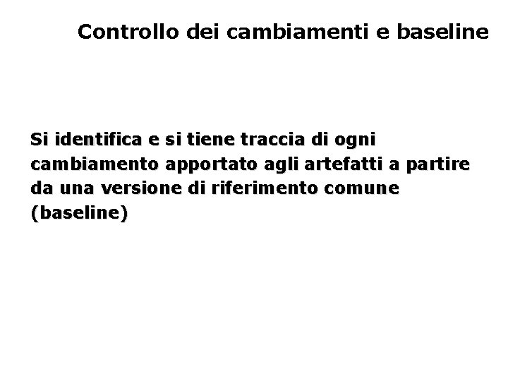 Controllo dei cambiamenti e baseline Si identifica e si tiene traccia di ogni cambiamento