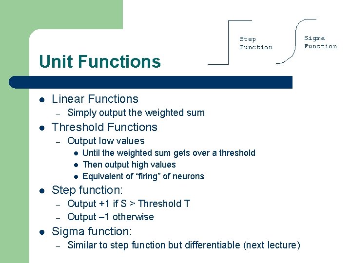 Step Function Unit Functions l Linear Functions – l Simply output the weighted sum