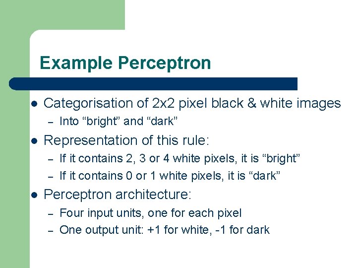 Example Perceptron l Categorisation of 2 x 2 pixel black & white images –