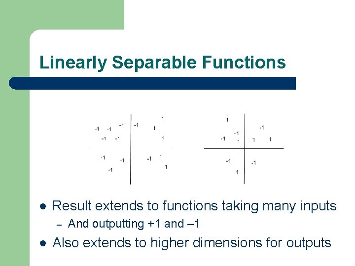 Linearly Separable Functions l Result extends to functions taking many inputs – l And