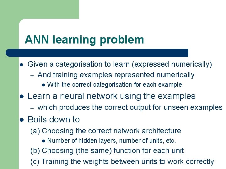 ANN learning problem l Given a categorisation to learn (expressed numerically) – And training