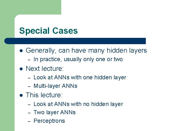 Special Cases l Generally, can have many hidden layers – l Next lecture: –