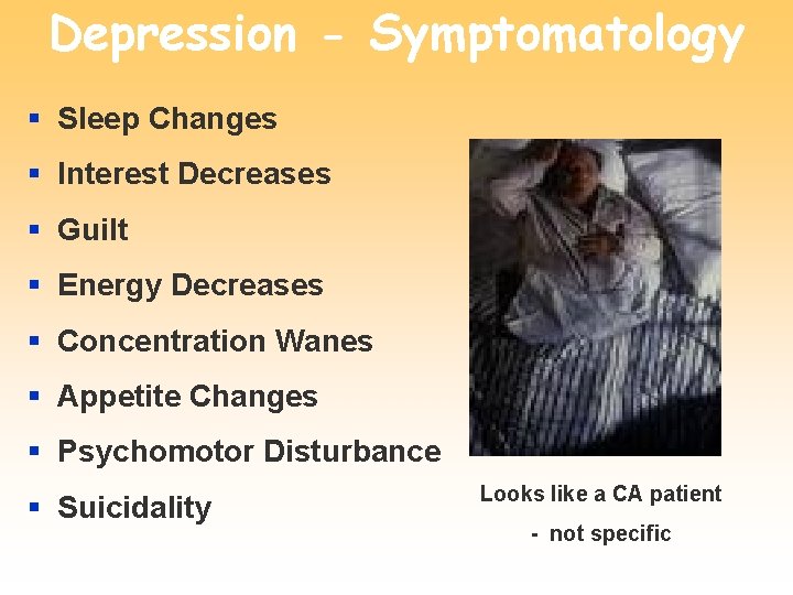 Depression - Symptomatology § Sleep Changes § Interest Decreases § Guilt § Energy Decreases