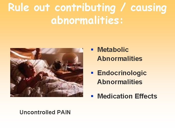 Rule out contributing / causing abnormalities: § Metabolic Abnormalities § Endocrinologic Abnormalities § Medication