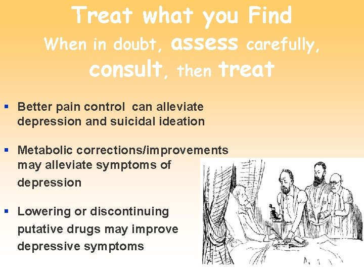 Treat what you Find When in doubt, assess carefully, consult, then treat § Better