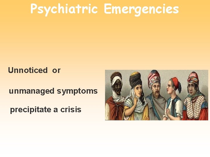 Psychiatric Emergencies Unnoticed or unmanaged symptoms precipitate a crisis 