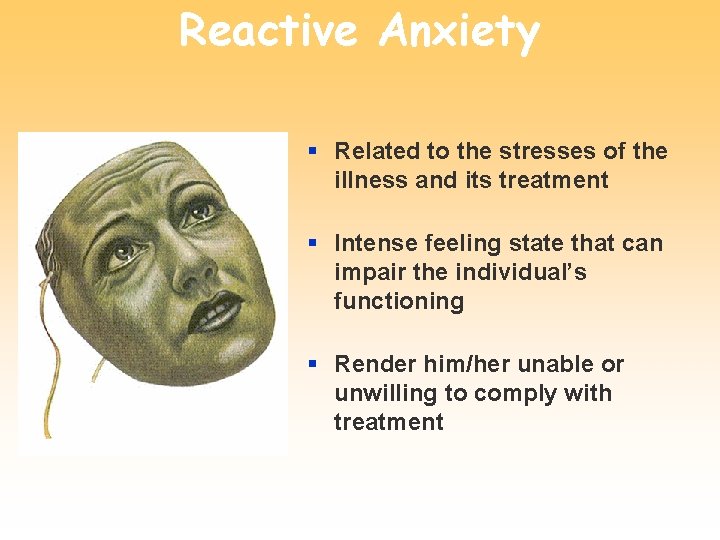 Reactive Anxiety § Related to the stresses of the illness and its treatment §