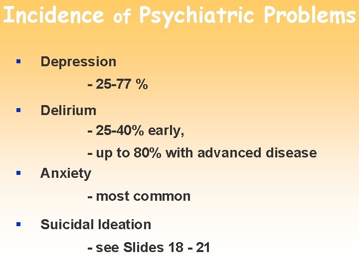 Incidence of Psychiatric Problems § Depression - 25 -77 % § § Delirium -