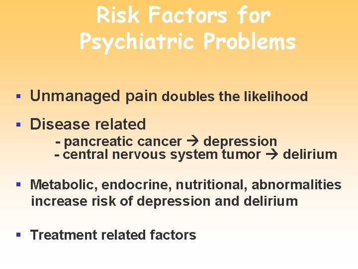 Risk Factors for Psychiatric Problems § Unmanaged pain doubles the likelihood § Disease related