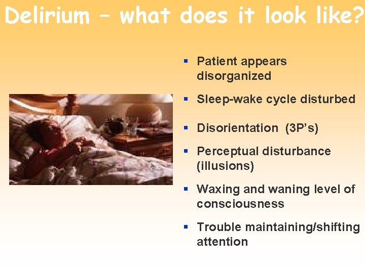 Delirium – what does it look like? § Patient appears disorganized § Sleep-wake cycle