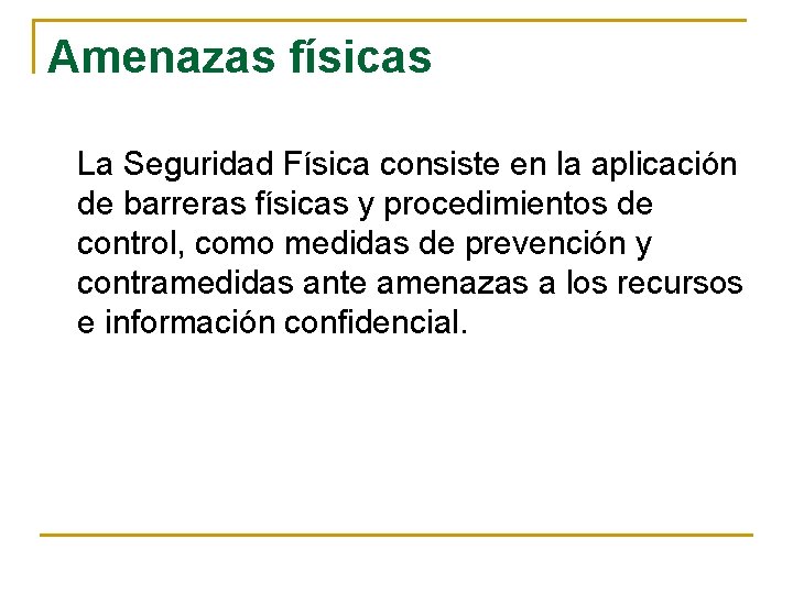 Amenazas físicas La Seguridad Física consiste en la aplicación de barreras físicas y procedimientos