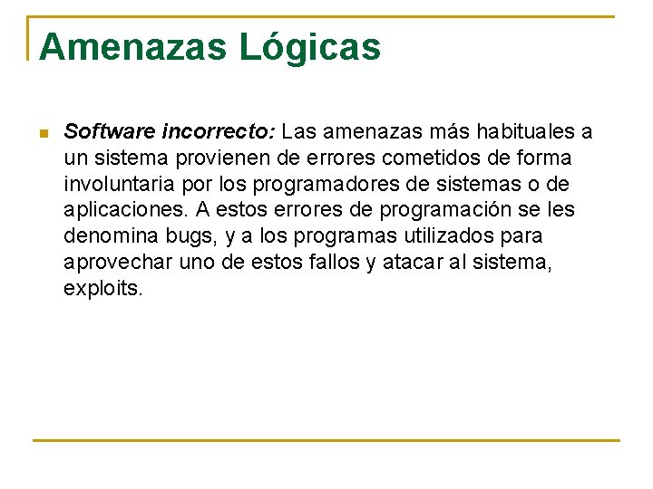 Amenazas Lógicas n Software incorrecto: Las amenazas más habituales a un sistema provienen de
