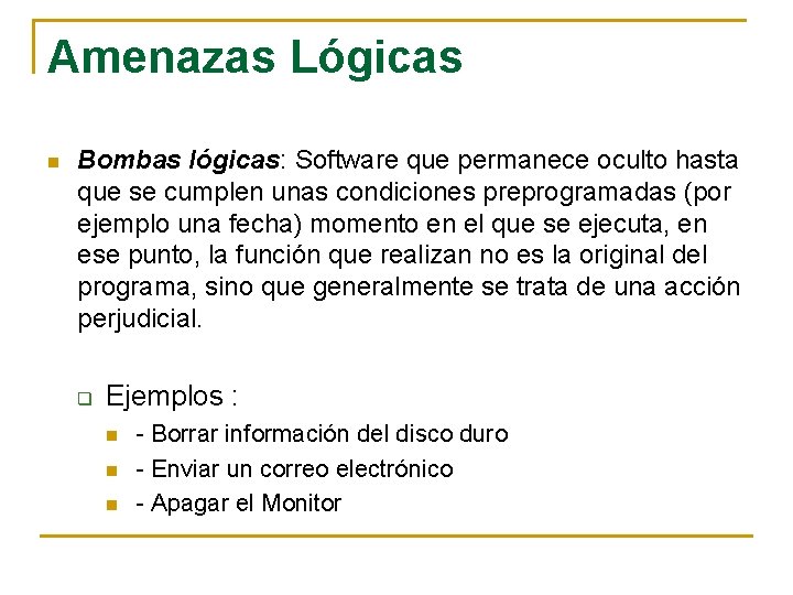 Amenazas Lógicas n Bombas lógicas: Software que permanece oculto hasta que se cumplen unas