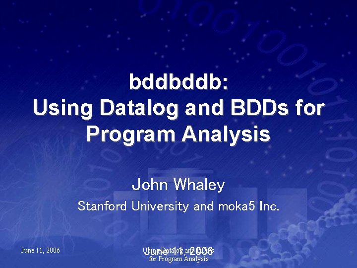 bddbddb: Using Datalog and BDDs for Program Analysis John Whaley Stanford University and moka