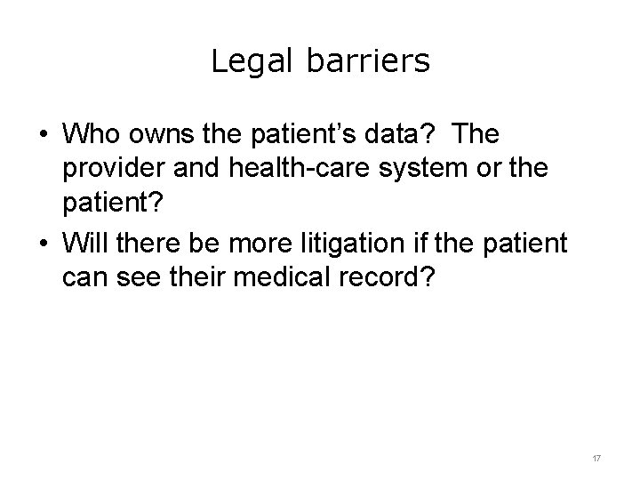 Legal barriers • Who owns the patient’s data? The provider and health-care system or
