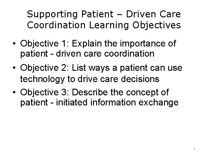 Supporting Patient – Driven Care Coordination Learning Objectives • Objective 1: Explain the importance