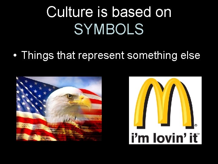 Culture is based on SYMBOLS • Things that represent something else 