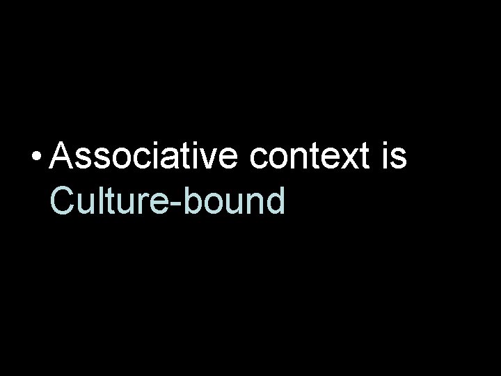  • Associative context is Culture-bound 