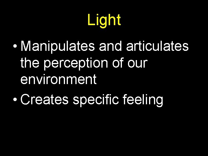 Light • Manipulates and articulates the perception of our environment • Creates specific feeling