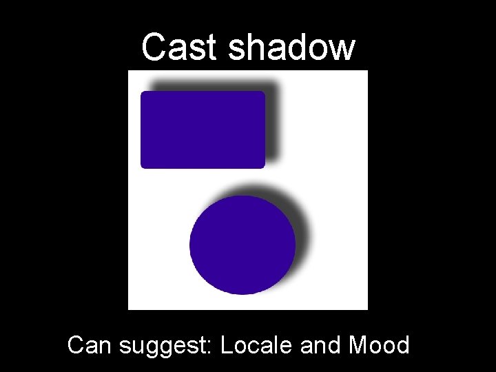 Cast shadow Can suggest: Locale and Mood 