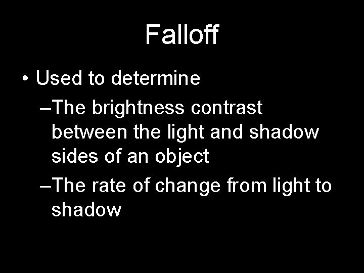 Falloff • Used to determine –The brightness contrast between the light and shadow sides