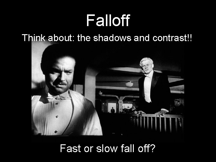 Falloff Think about: the shadows and contrast!! Fast or slow fall off? 