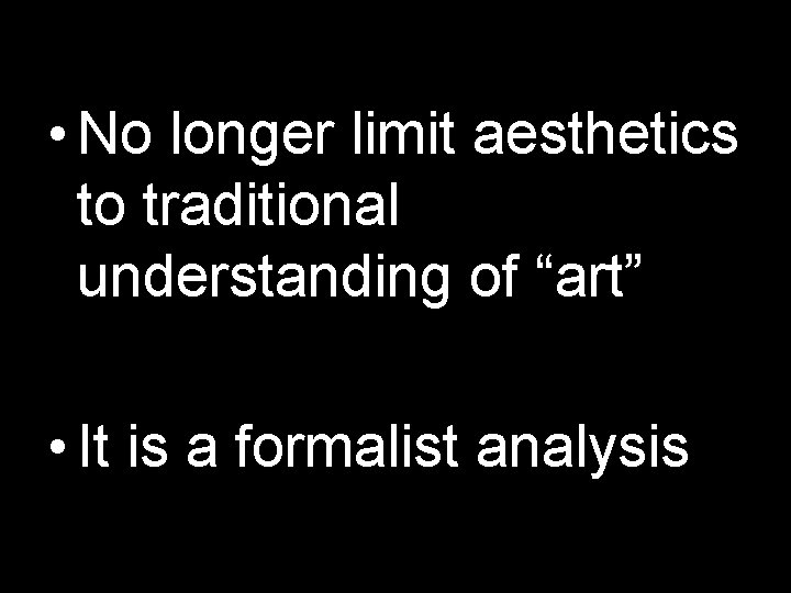  • No longer limit aesthetics to traditional understanding of “art” • It is