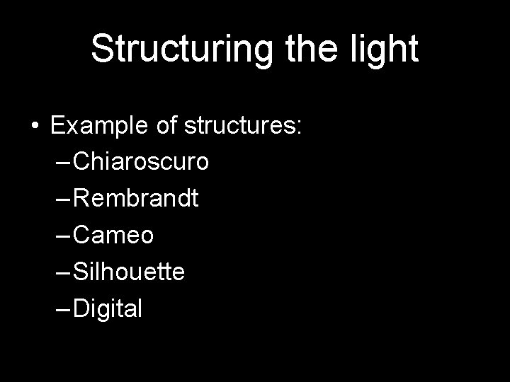 Structuring the light • Example of structures: – Chiaroscuro – Rembrandt – Cameo –