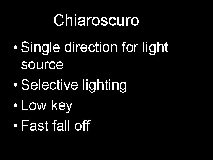 Chiaroscuro • Single direction for light source • Selective lighting • Low key •